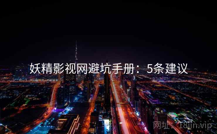 妖精影视网避坑手册：5条建议