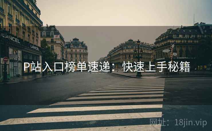 P站入口榜单速递：快速上手秘籍