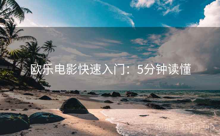 欧乐电影快速入门：5分钟读懂