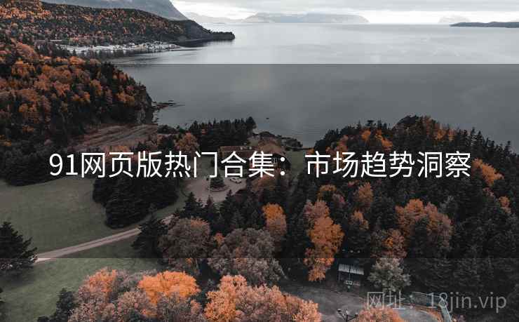 91网页版热门合集：市场趋势洞察