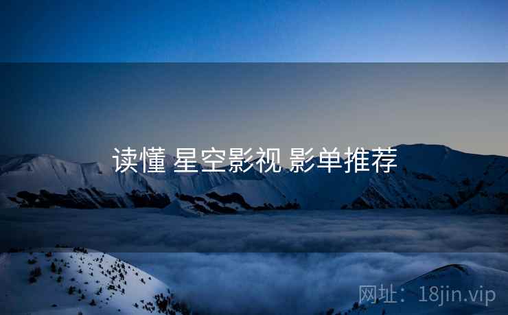 读懂 星空影视 影单推荐