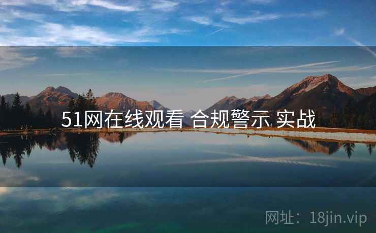 51网在线观看 合规警示 实战