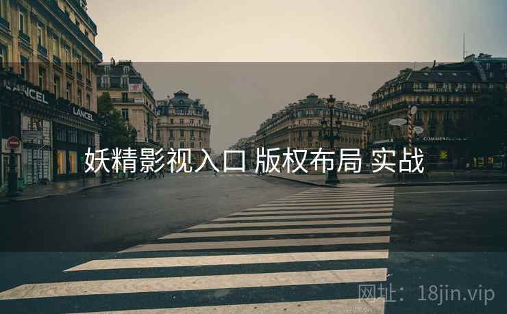 妖精影视入口 版权布局 实战
