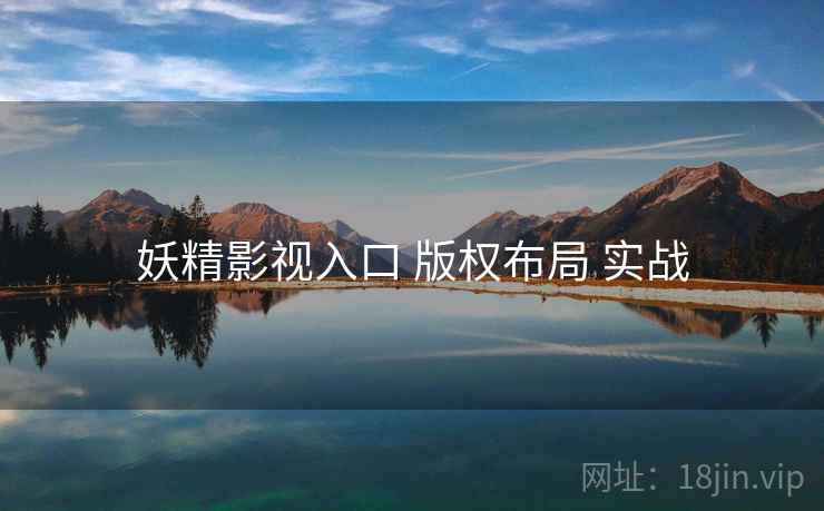 妖精影视入口 版权布局 实战