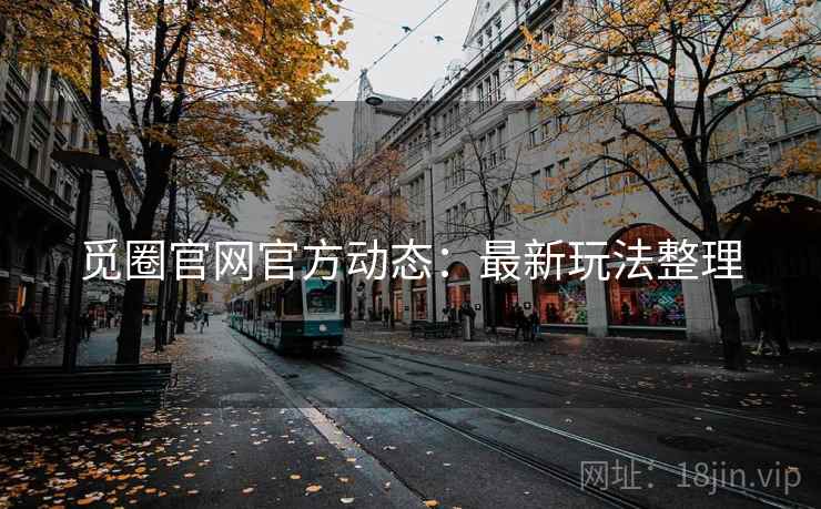 觅圈官网官方动态：最新玩法整理