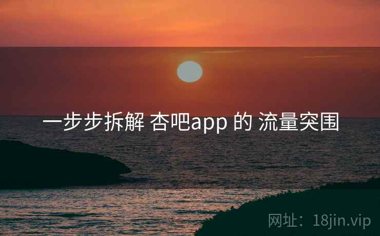 一步步拆解 杏吧app 的 流量突围