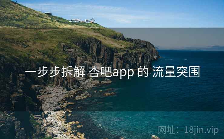 一步步拆解 杏吧app 的 流量突围