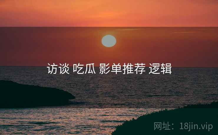 访谈 吃瓜 影单推荐 逻辑