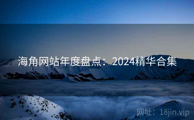 海角网站年度盘点：2024精华合集