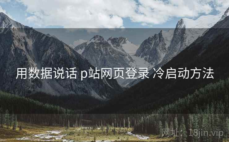 用数据说话 p站网页登录 冷启动方法