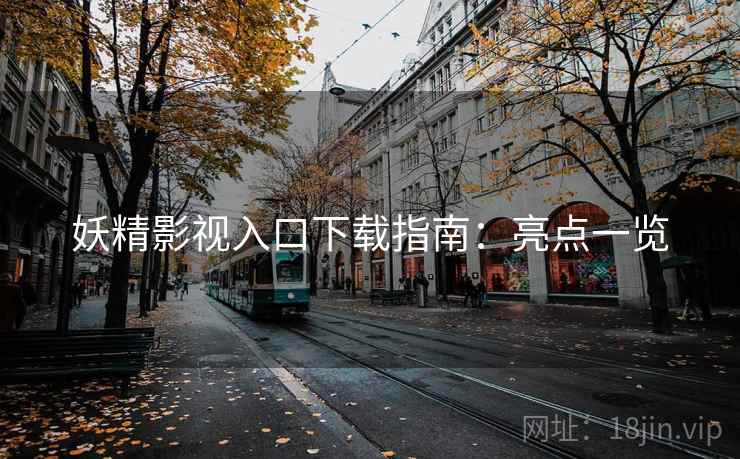 妖精影视入口下载指南：亮点一览