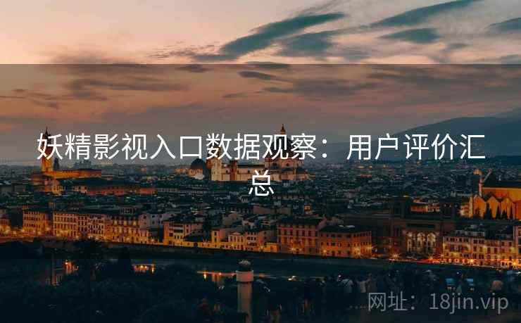 妖精影视入口数据观察：用户评价汇总
