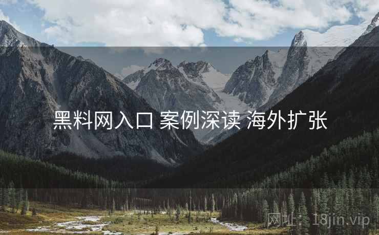 黑料网入口 案例深读 海外扩张