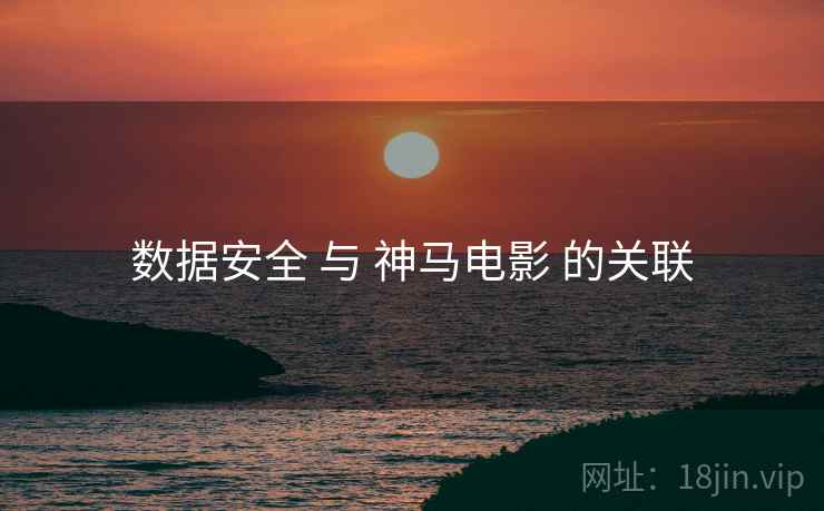 数据安全 与 神马电影 的关联