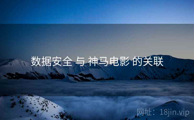 数据安全 与 神马电影 的关联